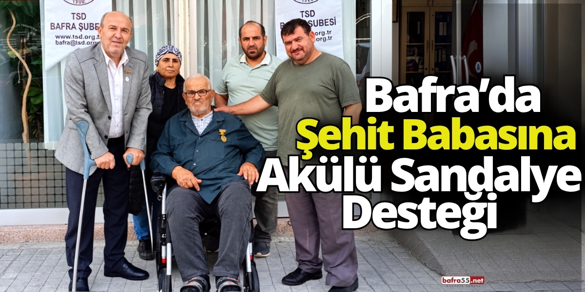 Bafra’da Şehit Babasına Akülü Sandalye Desteği