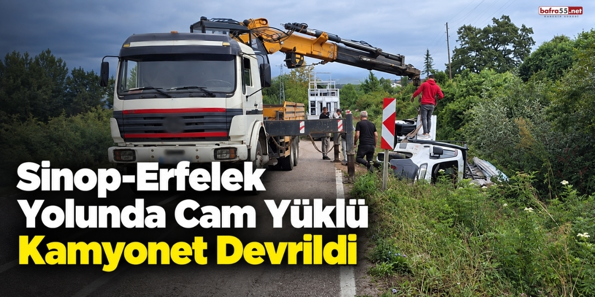 Sinop-Erfelek Yolunda Cam Yüklü Kamyonet Devrildi