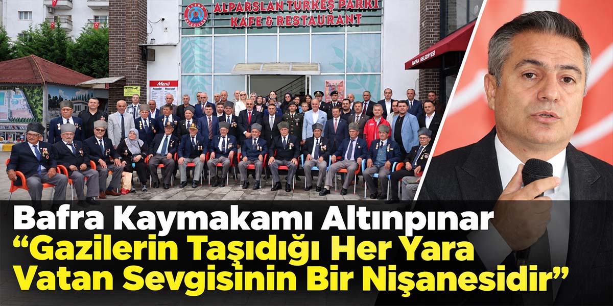 Bafra Kaymakamı Altınpınar “Gazilerin Taşıdığı Her Yara Vatan Sevgisinin Bir Nişanesidir”