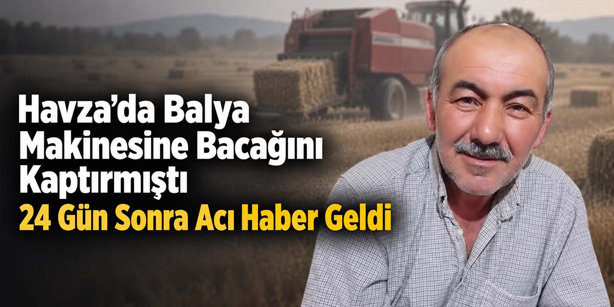 Havza’daki Feci Olaydan 24 Gün Sonra Acı Haber