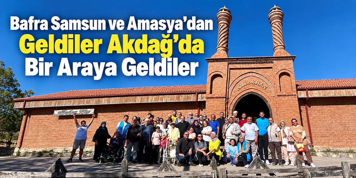 Bafra Samsun ve Amasya’dan Geldiler Akdağ’da Bir Araya Geldiler