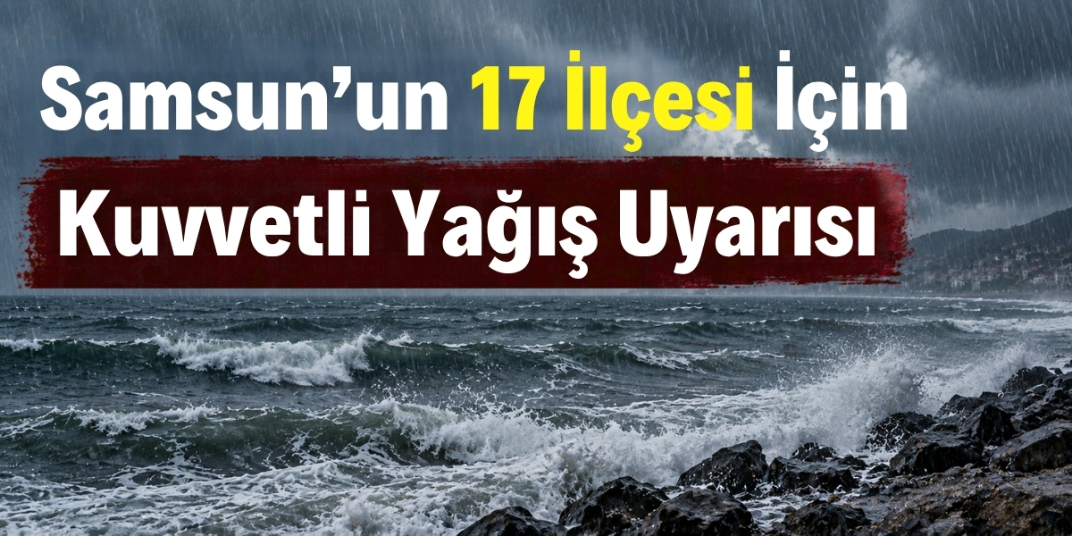 Samsun’un 17 İlçesi İçin Kuvvetli Yağış Uyarısı