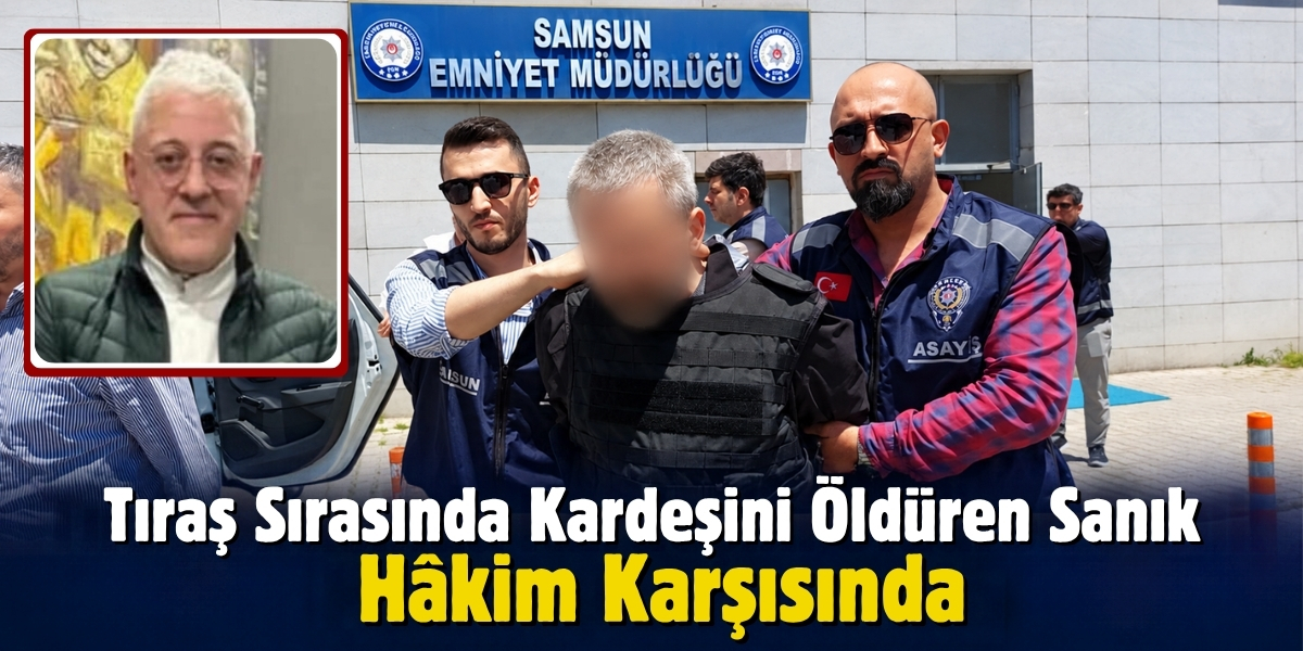 Tıraş Sırasında Kardeşini Öldüren Sanık Hâkim Karşısında
