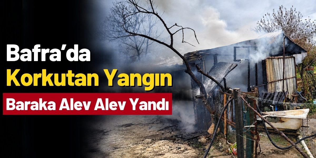 Bafra’da Korkutan Yangın Baraka Alev Alev Yandı