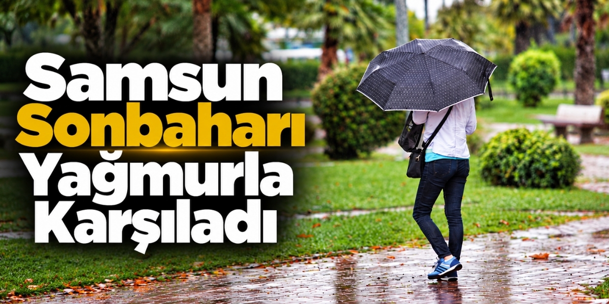 Samsun Sonbaharı Yağmurla Karşıladı
