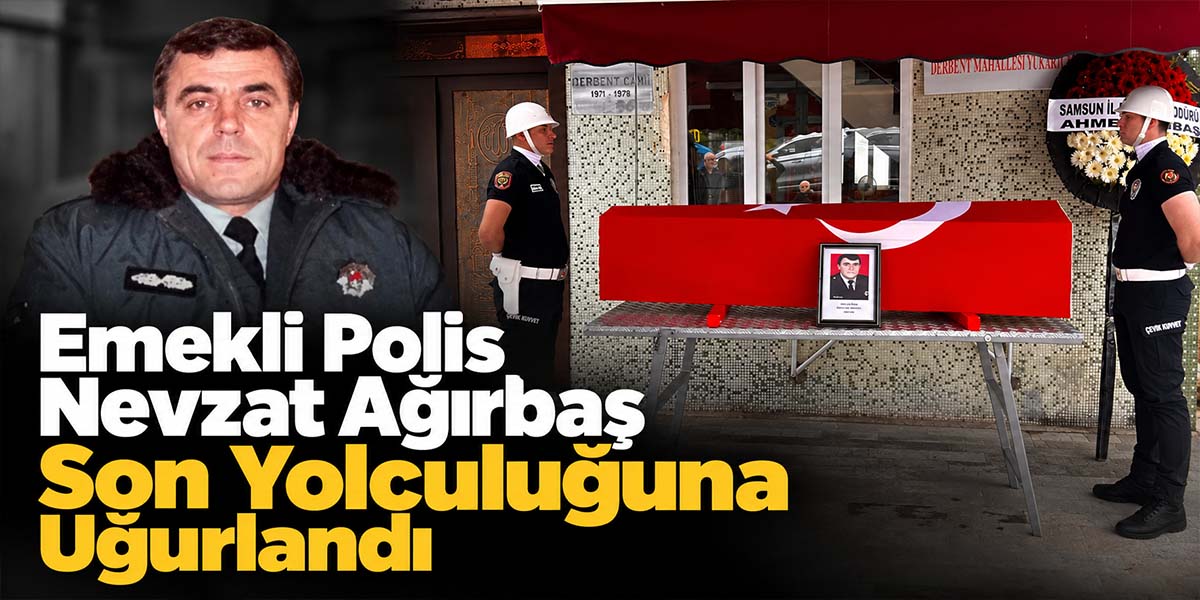 Emekli Polis Nevzat Ağırbaş Son Yolculuğuna Uğurlandı
