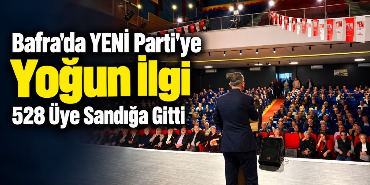 Bafra’da YENİ Parti’ye Yoğun İlgi 528 Üye Sandığa Gitti