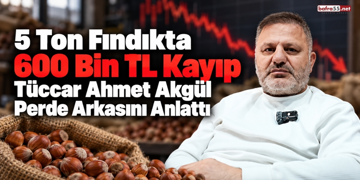5 Ton Fındıkta 600 Bin TL Kayıp Tüccar Ahmet Akgül Perde Arkasını Anlattı
