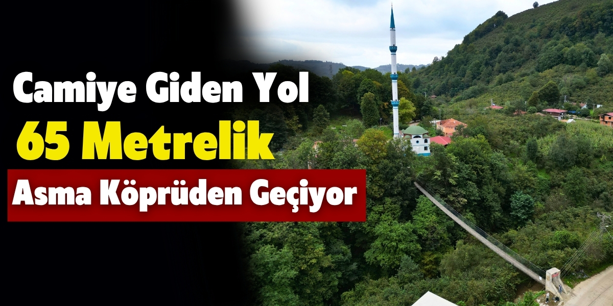 Camiye Giden Yol 65 Metrelik Asma Köprüden Geçiyor