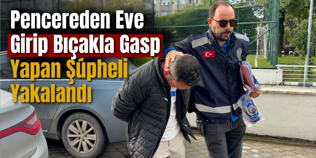 Pencereden Eve Girip Bıçakla Gasp Yapan Şüpheli Yakalandı