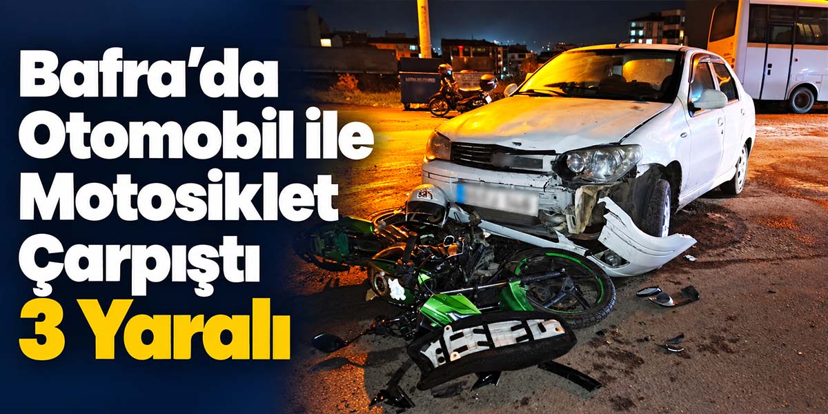 Bafra’da Otomobil ile Motosiklet Çarpıştı 3 Yaralı