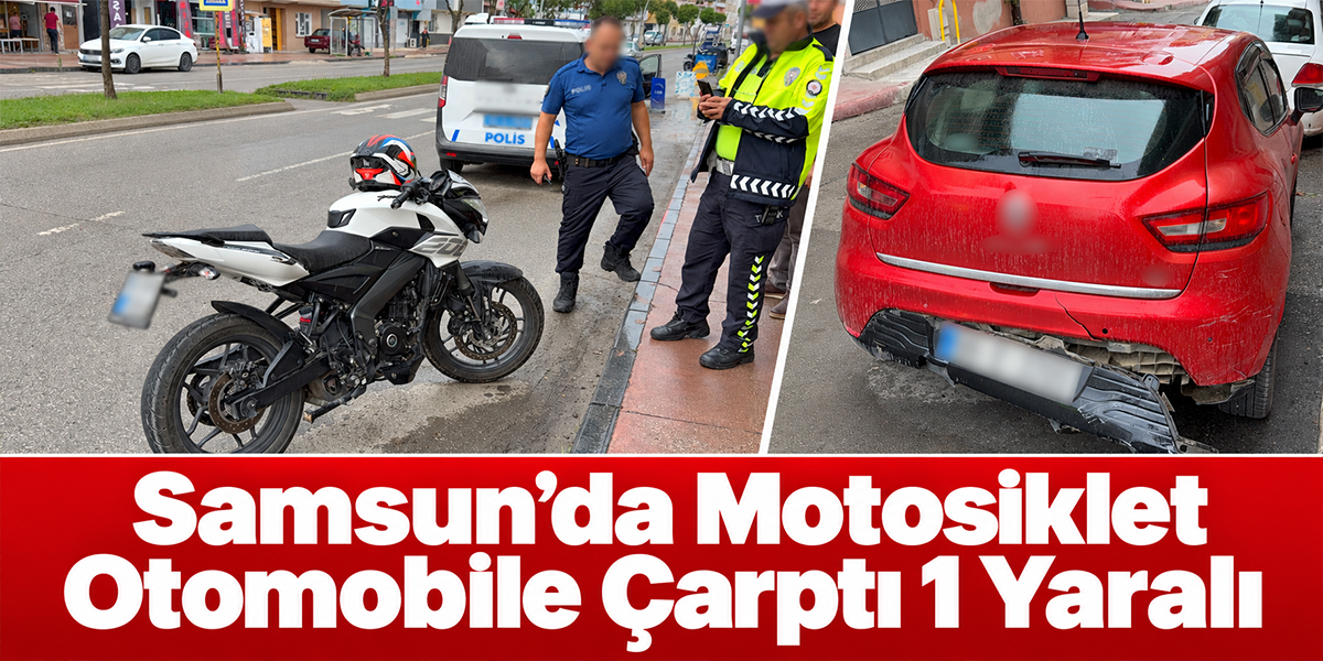 Samsun’da Motosiklet Otomobile Çarptı 1 Yaralı