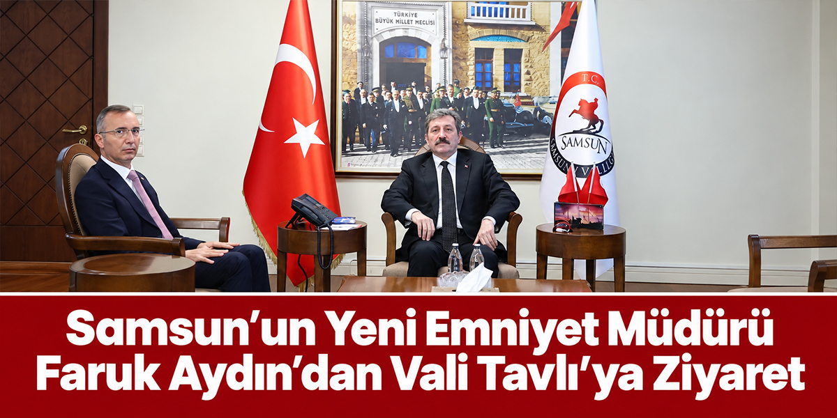 Samsun’un Yeni Emniyet Müdürü Faruk Aydın’dan Vali Tavlı’ya Ziyaret