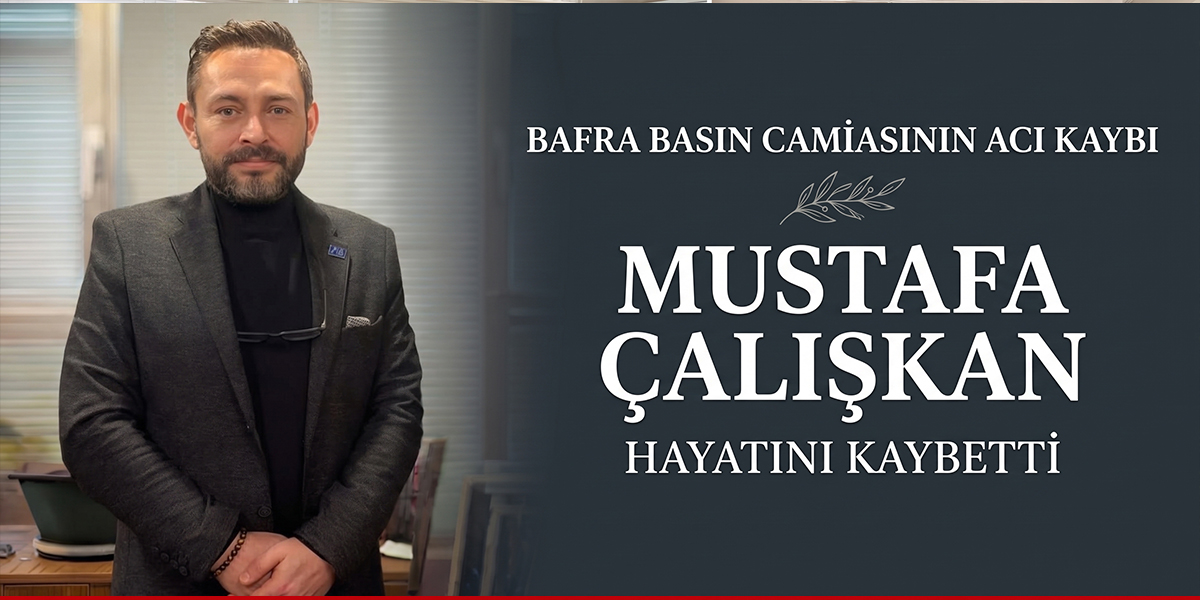 Bafra Basın Camiasının Acı Kaybı Mustafa Çalışkan Hayatını Kaybetti