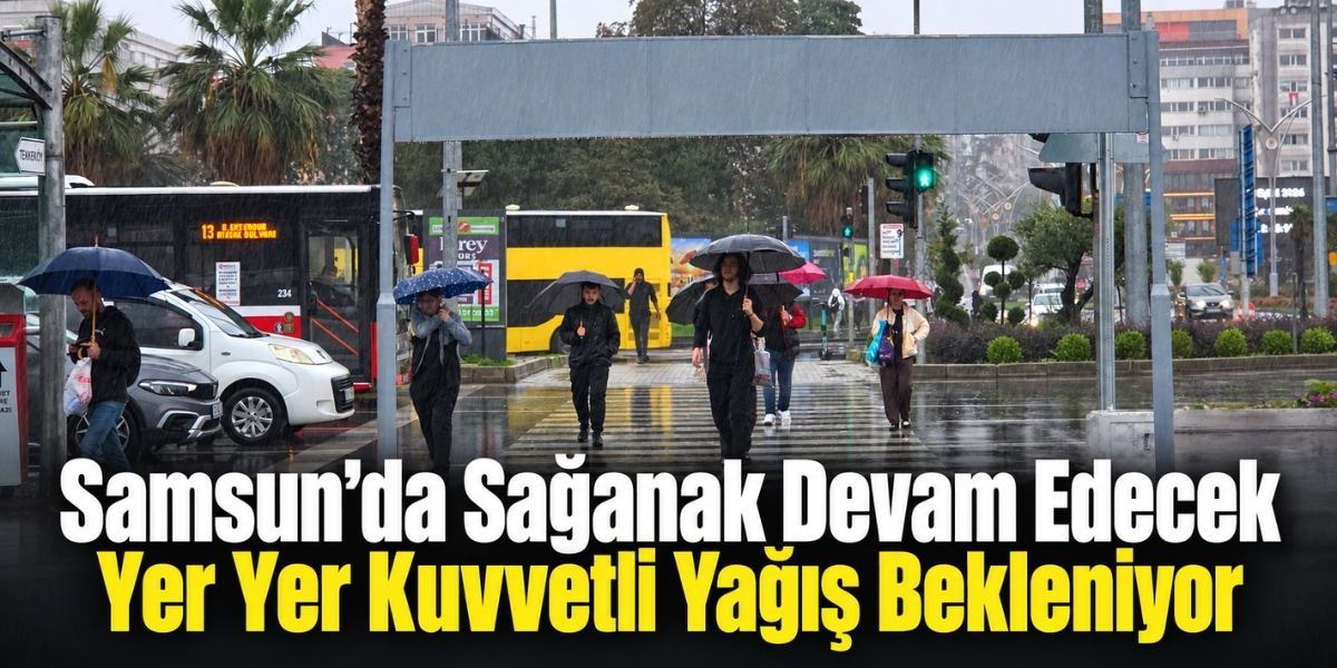 Samsun’da Sağanak Devam Edecek Yer Yer Kuvvetli Yağış Bekleniyor