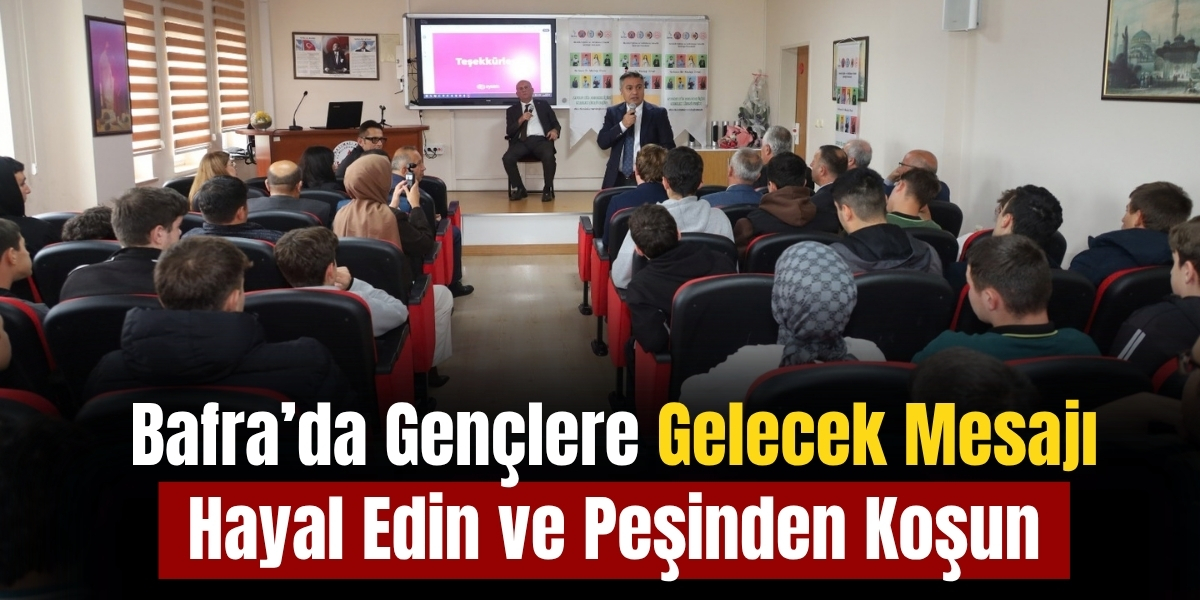 Bafra’da Gençlere Gelecek Mesajı Hayal Edin ve Peşinden Koşun