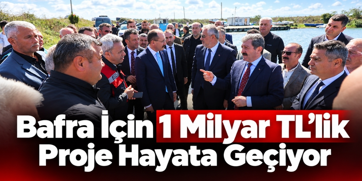 Bafra İçin 1 Milyar TL’lik Proje Hayata Geçiyor
