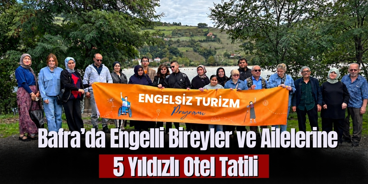 Bafra’da Engelli Bireyler ve Ailelerine 5 Yıldızlı Otel Tatili