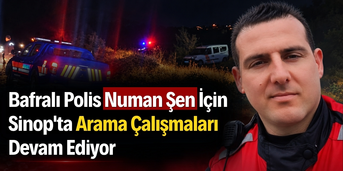 Bafralı Polis Numan Şen İçin Sinop’ta Arama Çalışmaları Devam Ediyor