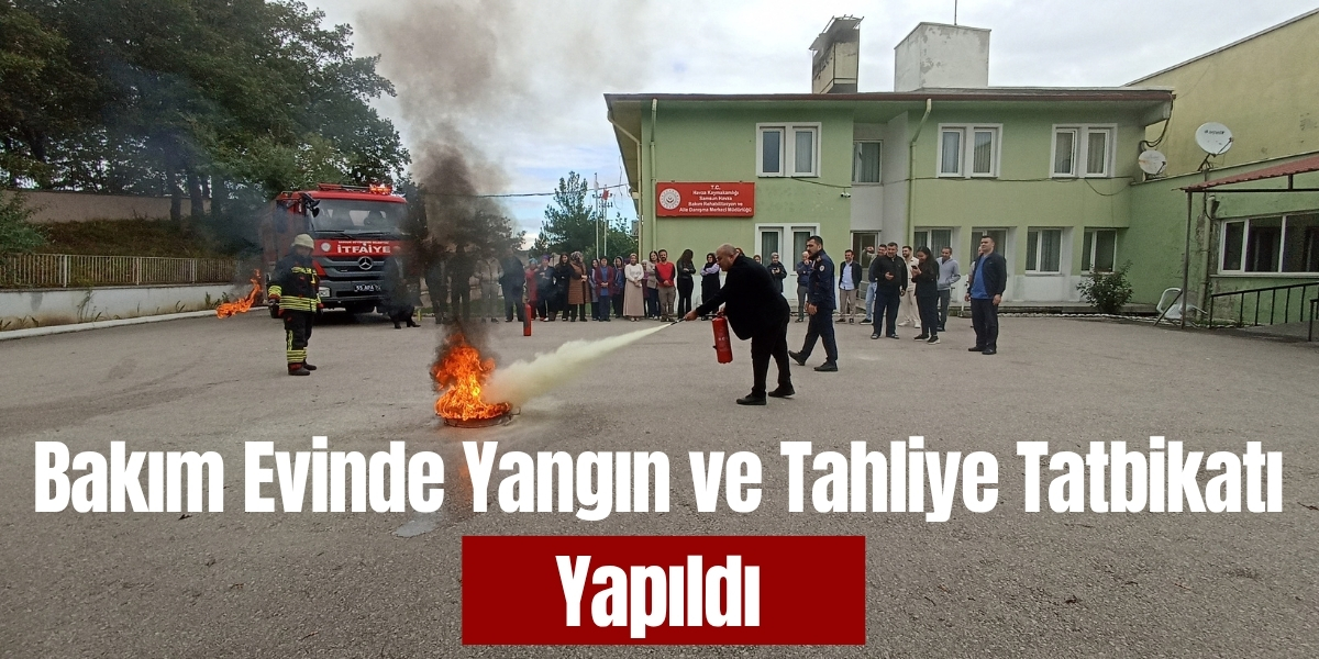 Bakım Evinde Yangın ve Tahliye Tatbikatı Yapıldı