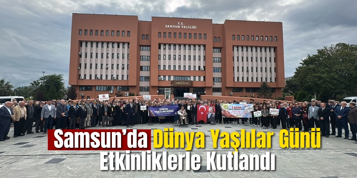 Samsun’da Dünya Yaşlılar Günü Etkinliklerle Kutlandı