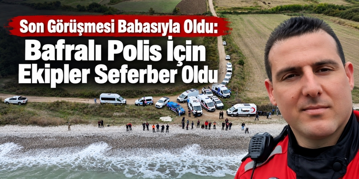 Son Görüşmesi Babasıyla Oldu: Bafralı  Polis İçin Ekipler Seferber Oldu