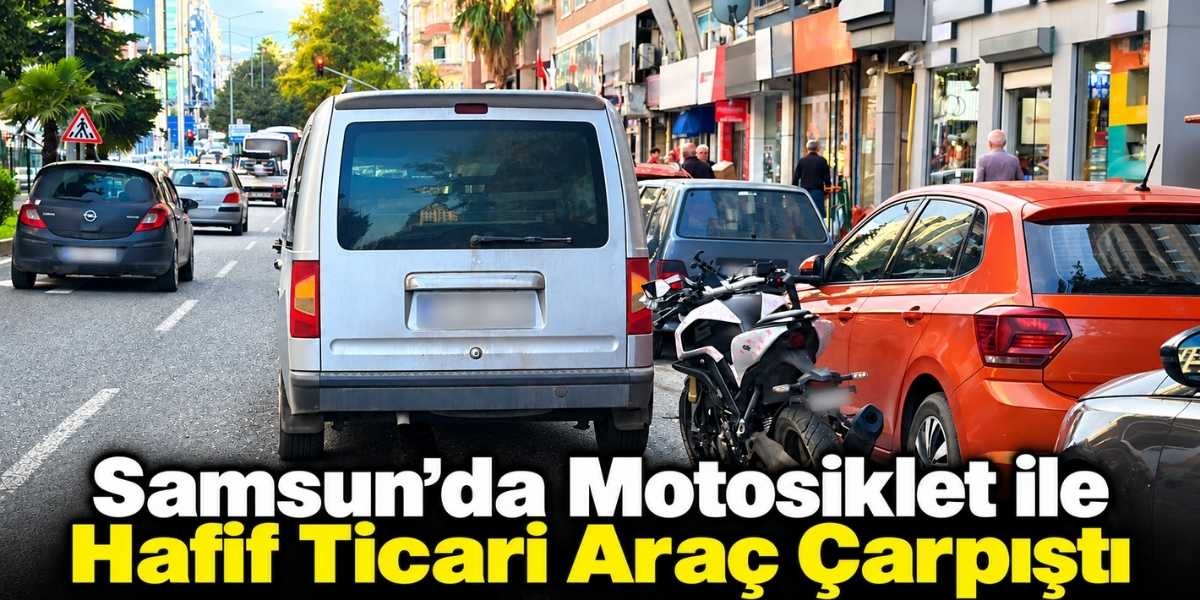 Samsun’da Motosiklet ile Hafif Ticari Araç Çarpıştı