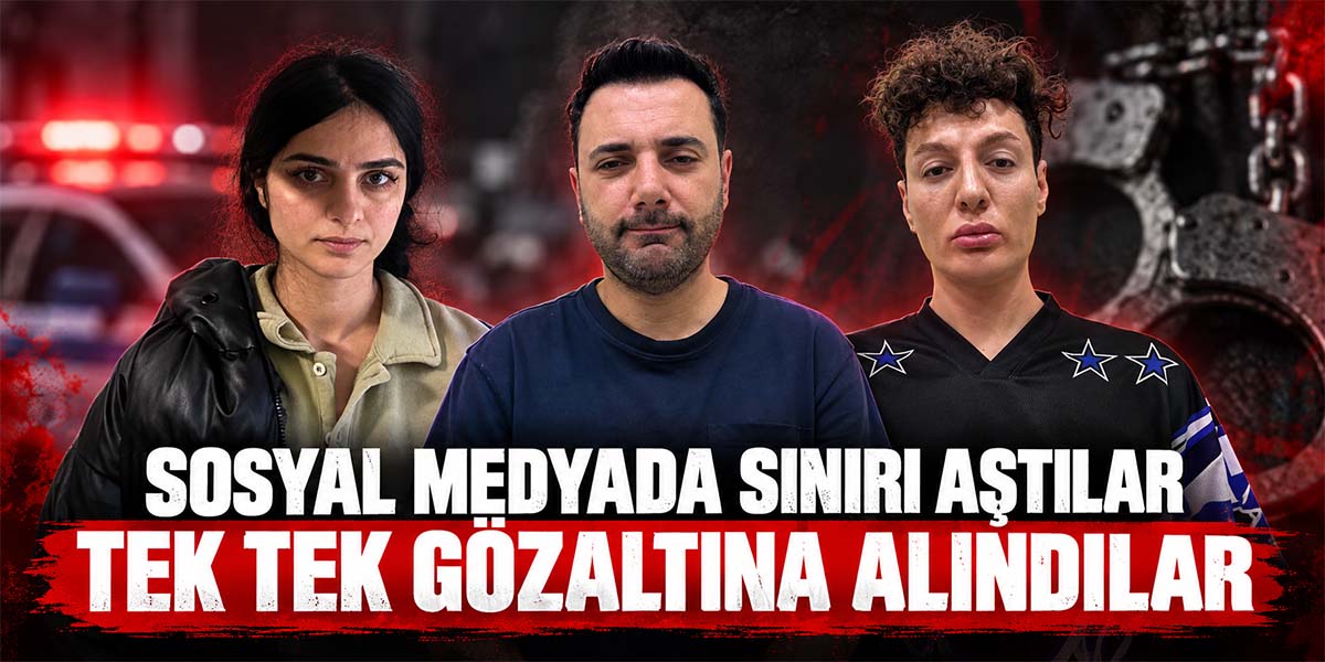 Sosyal Medyada Sınırı Aştılar Tek Tek Gözaltına Alındılar