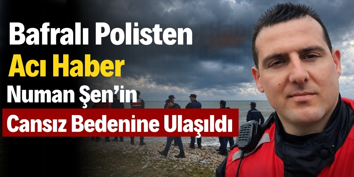 Bafralı Polisten Acı Haber: Cansız Bedenine Ulaşıldı