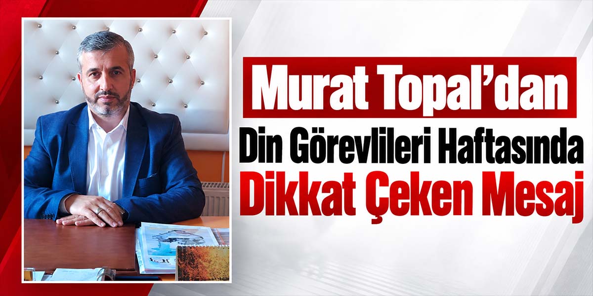 Murat Topal’dan Din Görevlileri Haftasında Dikkat Çeken Mesaj