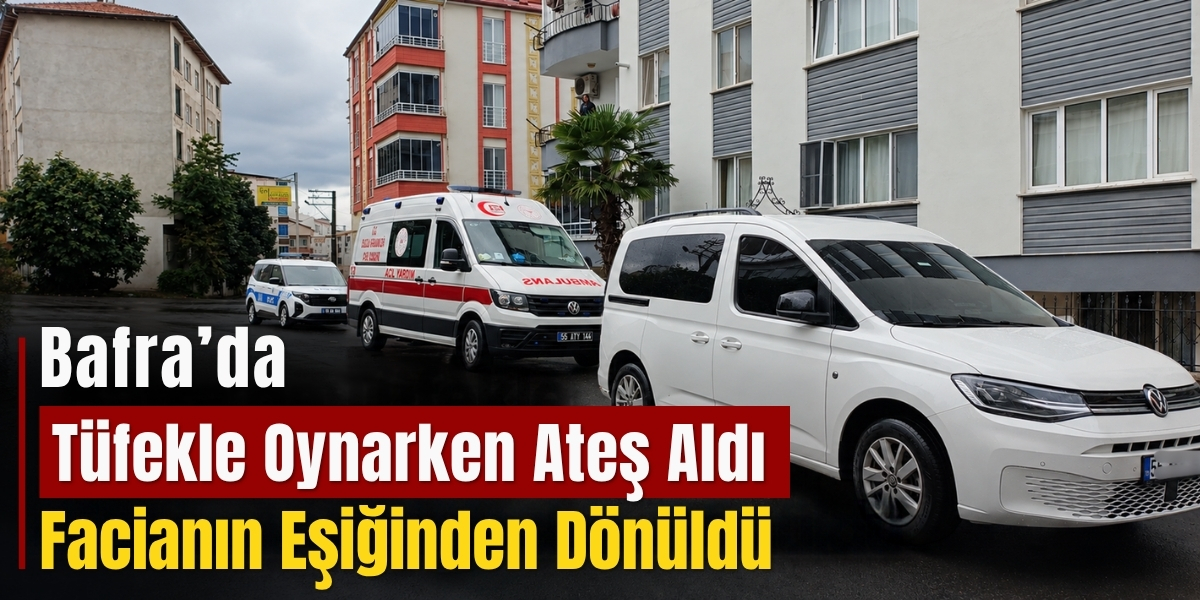 Bafra’da Tüfekle Oynarken Ateş Aldı, Facianın Eşiğinden Dönüldü