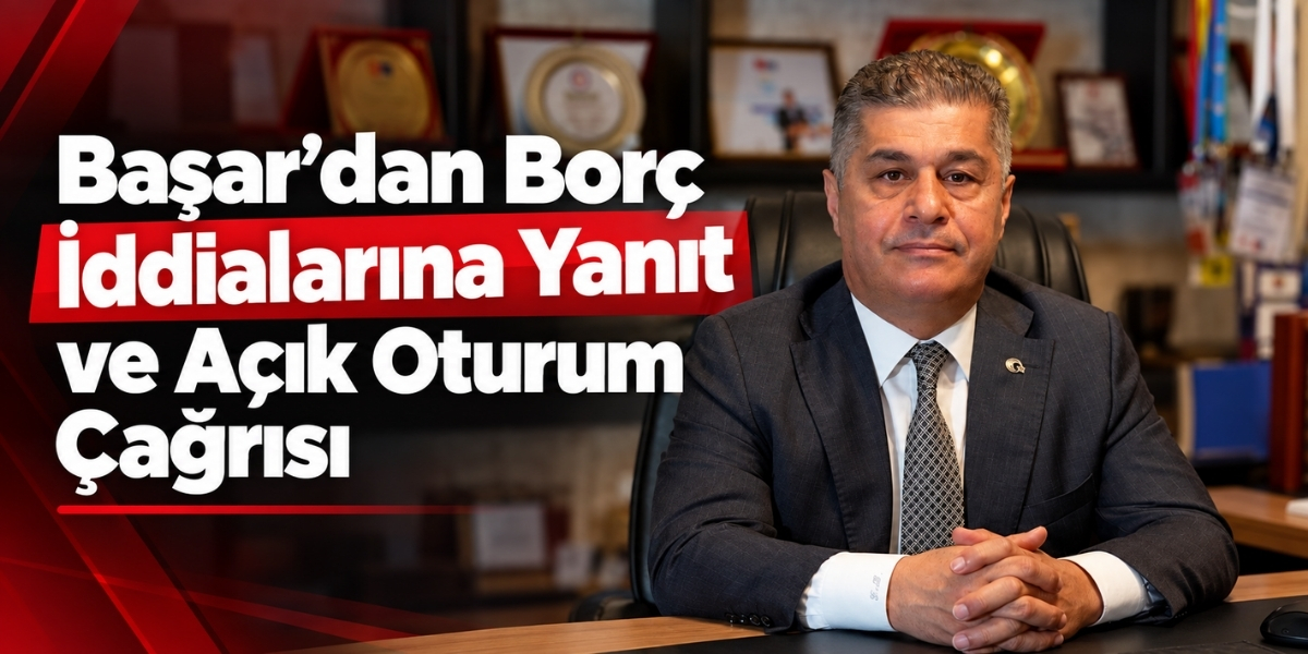 Başar’dan Borç İddialarına Yanıt ve Açık Oturum Çağrısı