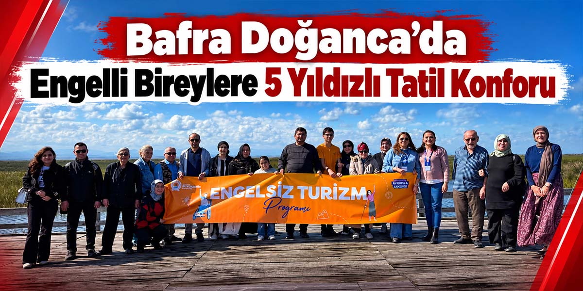 Bafra Doğanca’da Engelli Bireylere 5 Yıldızlı Tatil Konforu