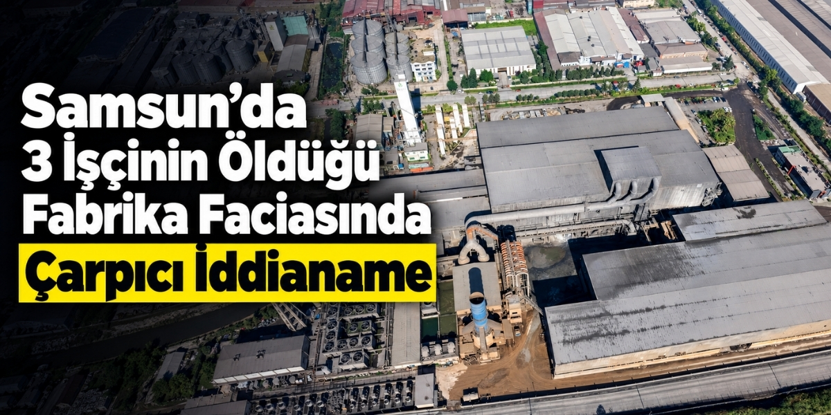 Samsun’daki Fabrika Faciasında Çarpıcı İddianame
