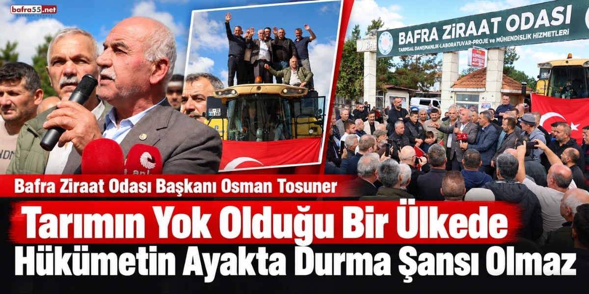 Bafra Ziraat Odası Başkanı Osman Tosuner, ‘’Tarımın Yok Olduğu Bir Ülkede  Hükümetin Ayakta Durma Şansı Olmaz’’