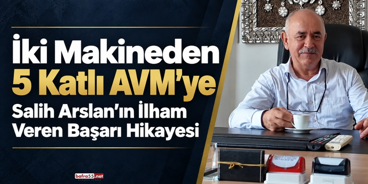 İki Makineden 5 Katlı AVM'ye: Salih Arslan’ın İlham Veren Başarı Hikayesi