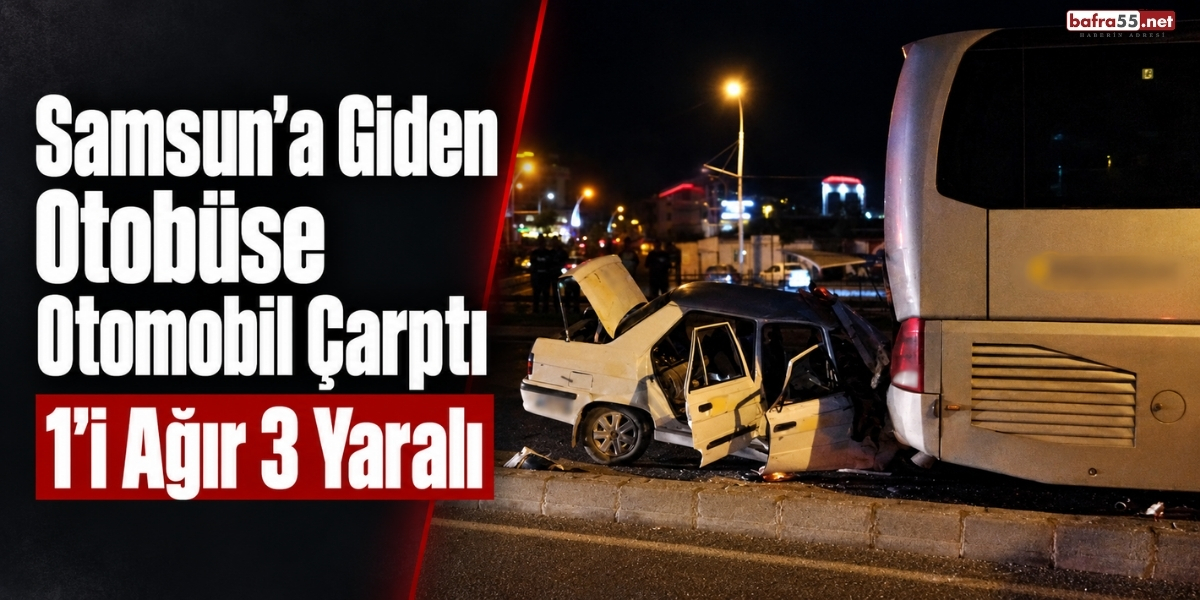 Samsun’a Giden Otobüse Otomobil Çarptı 1’i Ağır 3 Yaralı