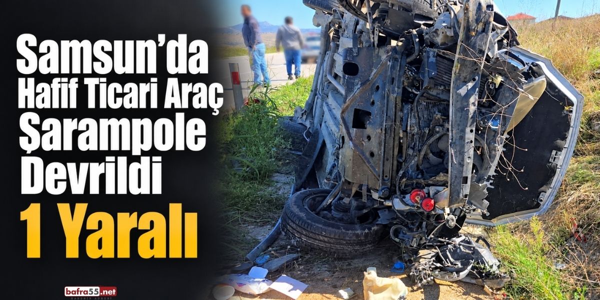 Samsun’da Hafif Ticari Araç Şarampole Devrildi 1 Yaralı