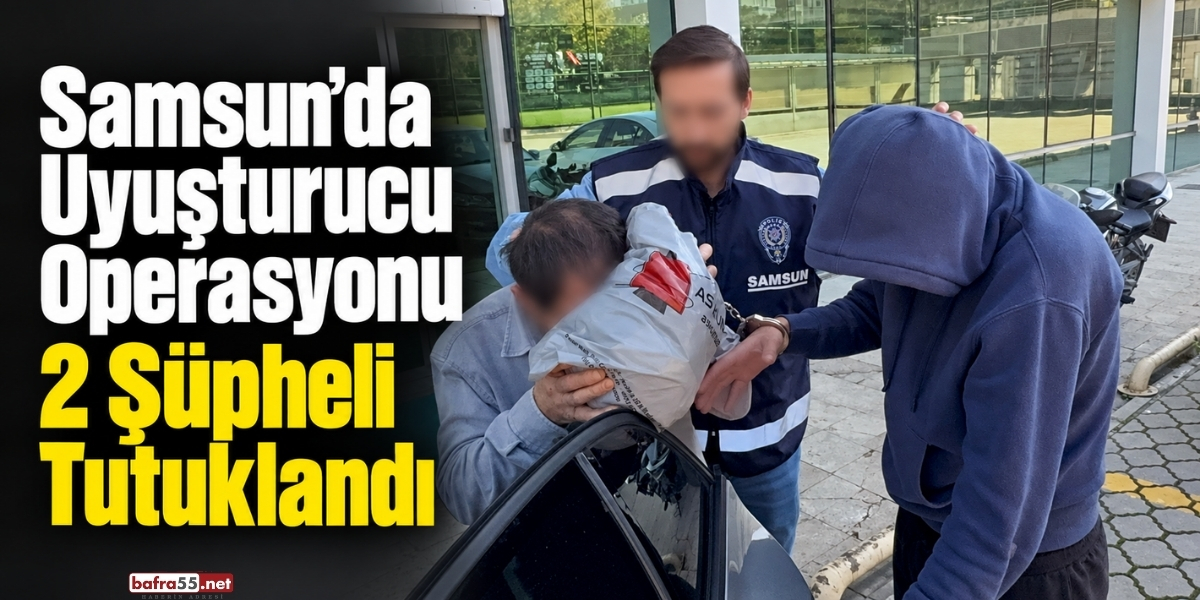 Samsun’da Uyuşturucu Operasyonu 2 Şüpheli Tutuklandı