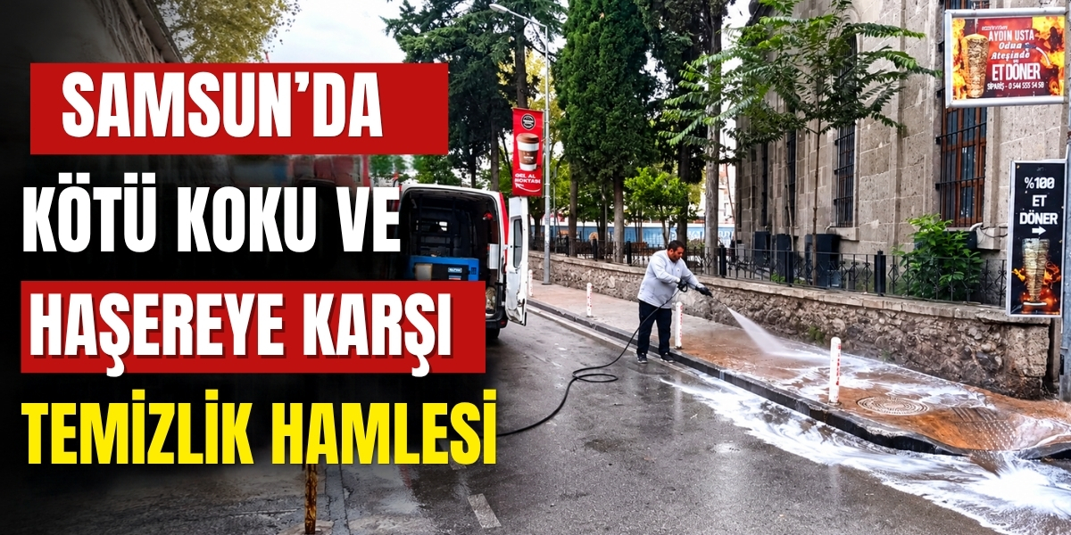 Samsun’da Kötü Koku ve Haşereye Karşı Temizlik Hamlesi