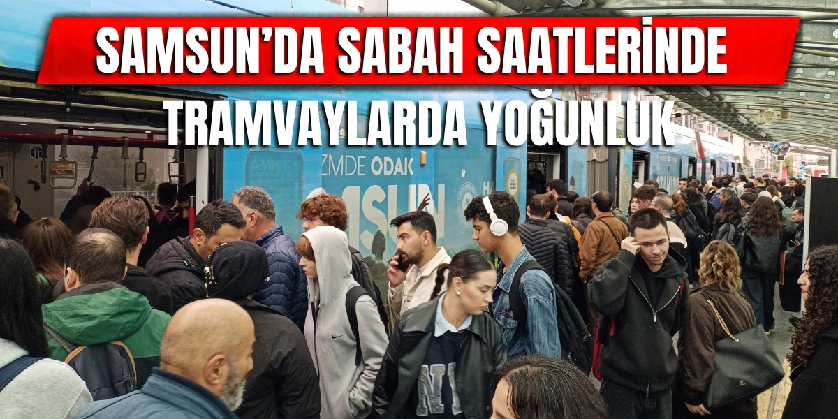 Samsun’da Sabah Saatlerinde Tramvaylarda Yoğunluk