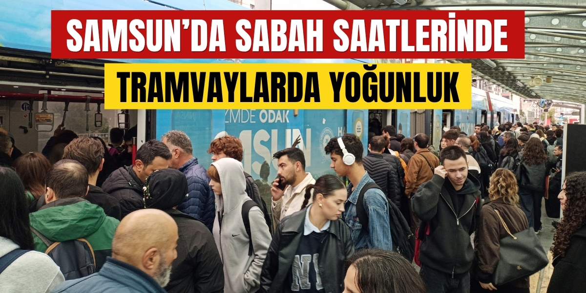 Samsun’da Sabah Saatlerinde Tramvaylarda Yoğunluk
