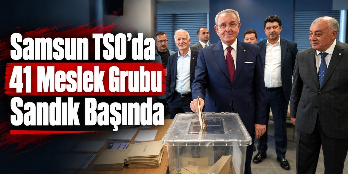 Samsun TSO’da 41 Meslek Grubu Sandık Başında