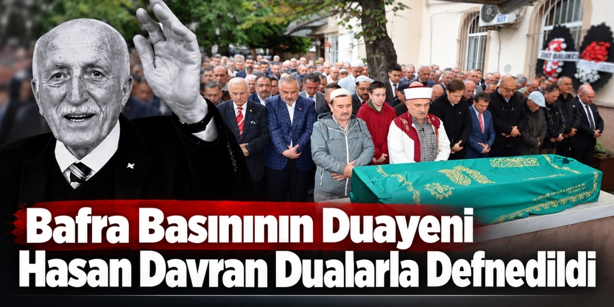 Bafra Basınının Duayeni Hasan Davran Dualarla Defnedildi