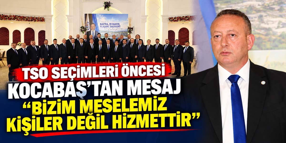 TSO Seçimleri Öncesi Kocabaş’tan Mesaj “Bizim Meselemiz Kişiler Değil Hizmettir”