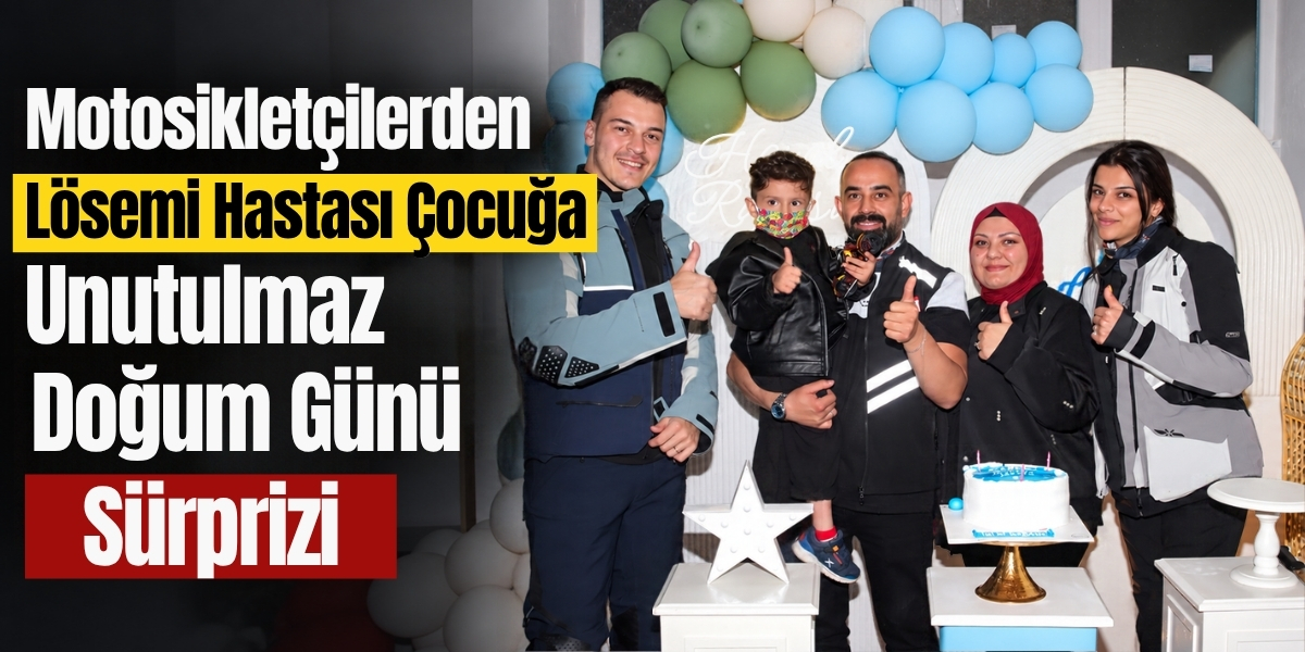 Motosikletçilerden Lösemi Tedavisi Gören Çocuğa Unutulmaz Sürpriz