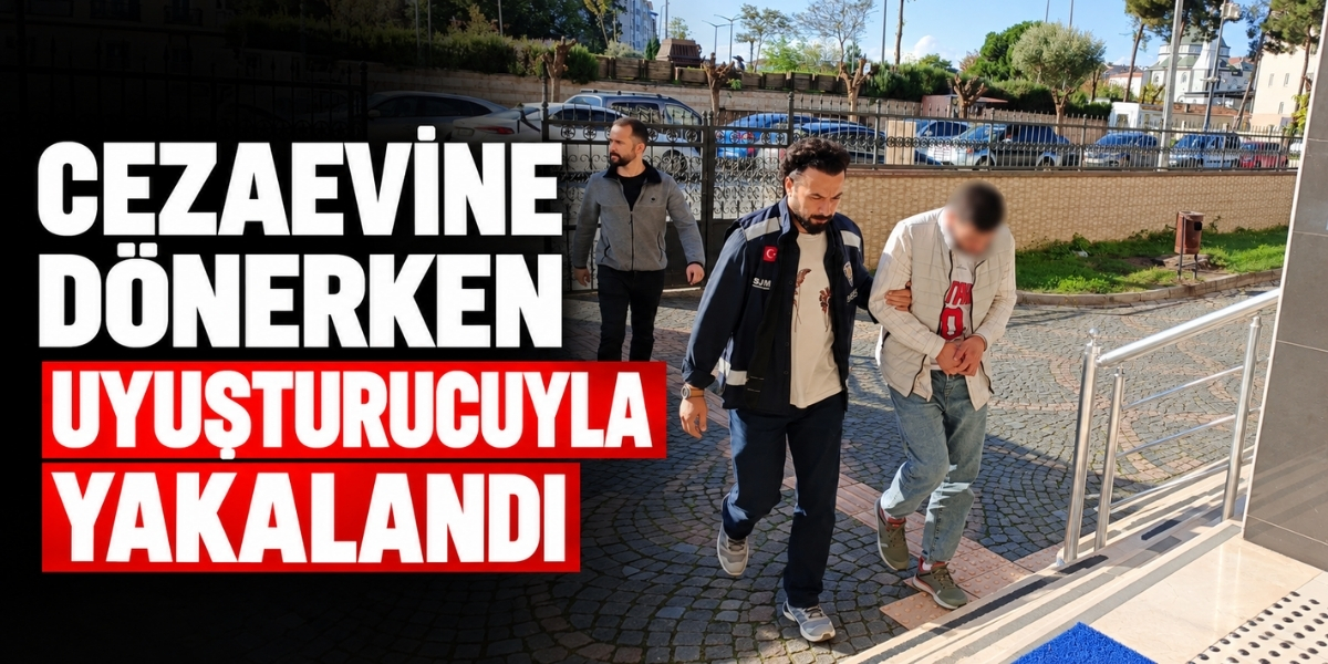 Cezaevine Dönerken Uyuşturucuyla Yakalandı