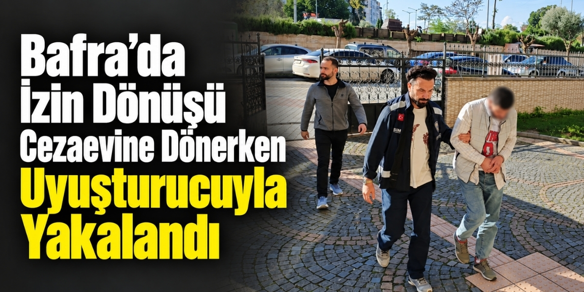 Bafra’da İzin Dönüşü Cezaevine Dönerken Uyuşturucuyla Yakalandı