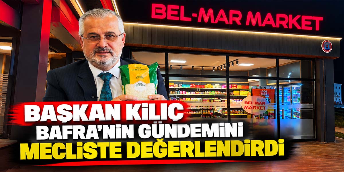 Başkan Kılıç Bafra’nın Gündemini Mecliste Değerlendirdi