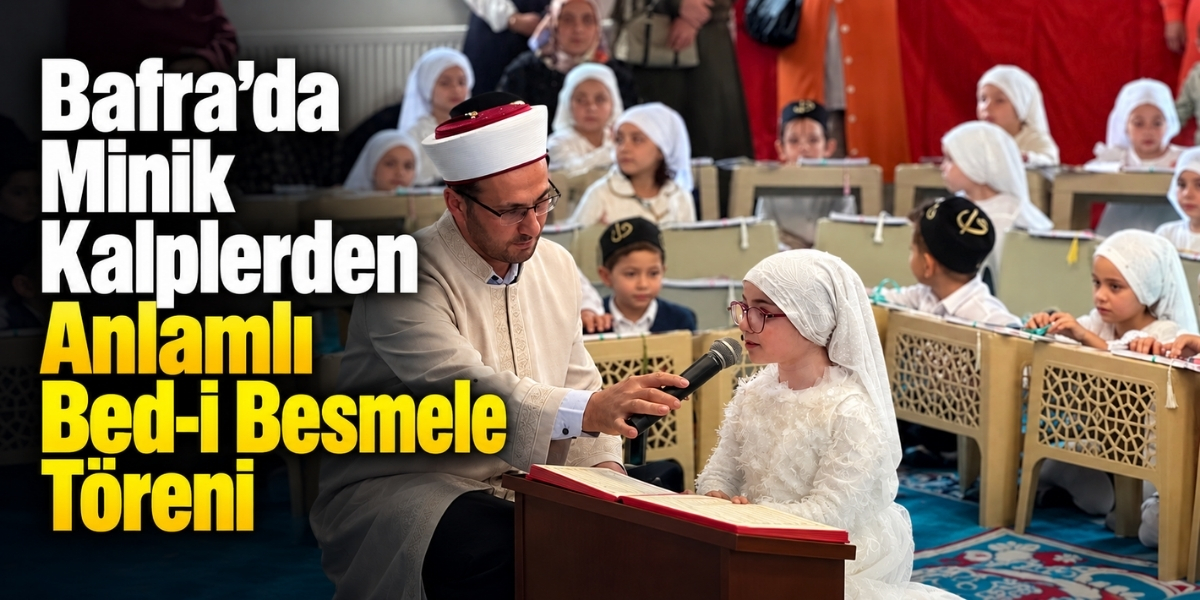 Bafra’da Minik Kalplerden Anlamlı Bed-i Besmele Töreni